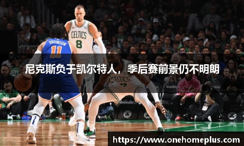 尼克斯负于凯尔特人，季后赛前景仍不明朗