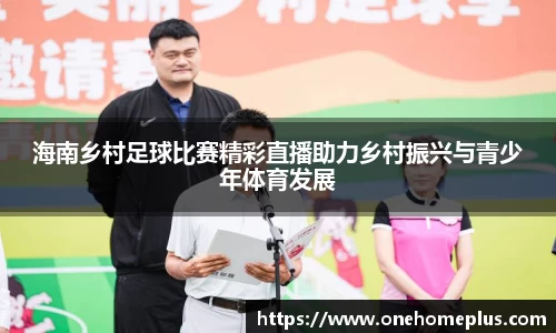 海南乡村足球比赛精彩直播助力乡村振兴与青少年体育发展
