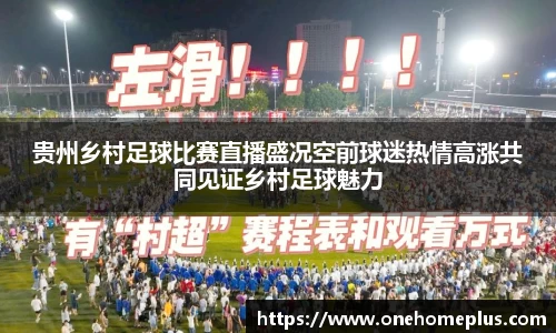 贵州乡村足球比赛直播盛况空前球迷热情高涨共同见证乡村足球魅力