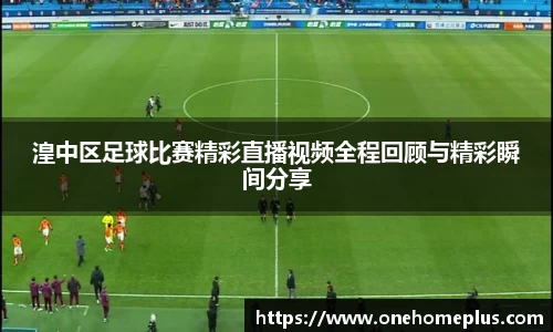 湟中区足球比赛精彩直播视频全程回顾与精彩瞬间分享