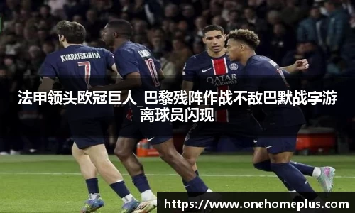 法甲领头欧冠巨人_巴黎残阵作战不敌巴默战字游离球员闪现