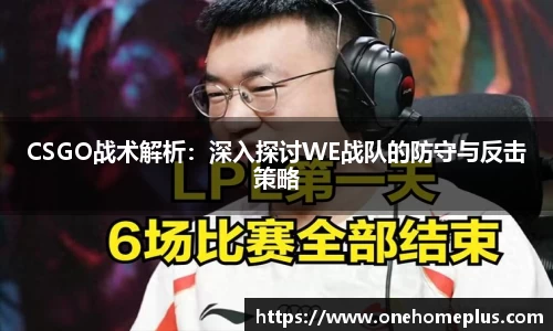 CSGO战术解析：深入探讨WE战队的防守与反击策略