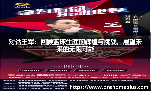 对话王军：回顾篮球生涯的辉煌与挑战，展望未来的无限可能