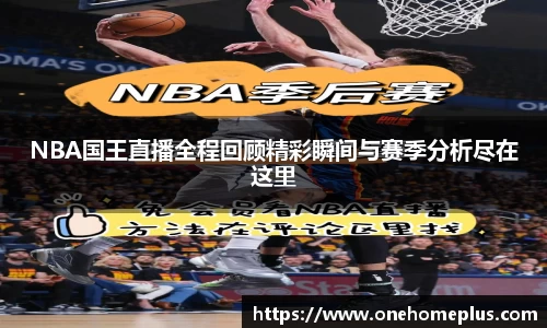 NBA国王直播全程回顾精彩瞬间与赛季分析尽在这里