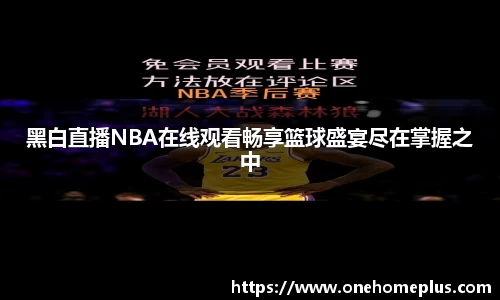 黑白直播NBA在线观看畅享篮球盛宴尽在掌握之中