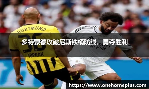 多特蒙德攻破尼斯铁桶防线，勇夺胜利